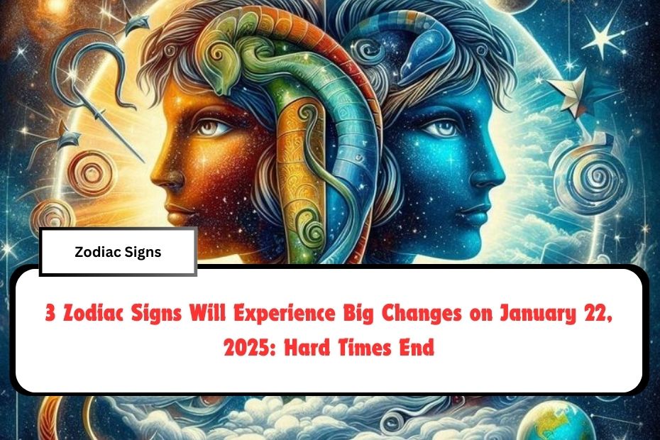 3 Zodiac Signs Will Experience Big Changes on January 22, 2025: Hard Times End