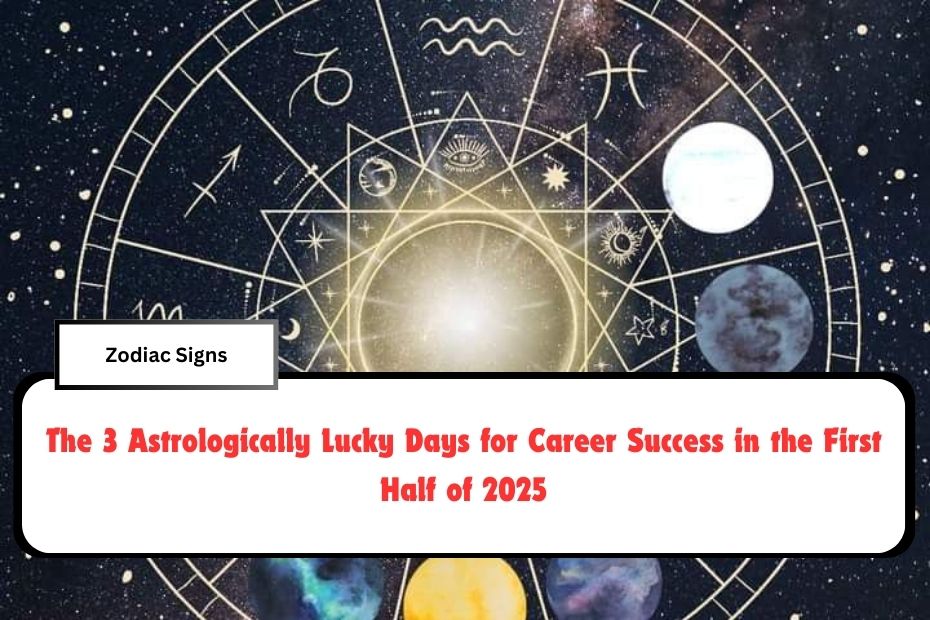 The 3 Astrologically Lucky Days for Career Success in the First Half of 2025