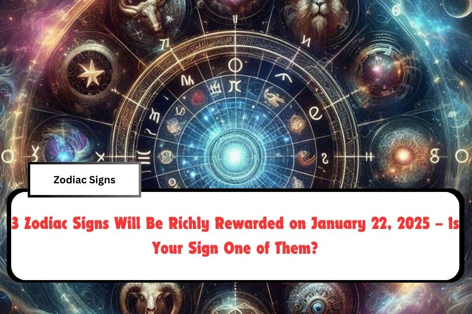 3 Zodiac Signs Will Be Richly Rewarded on January 22, 2025 – Is Your Sign One of Them?