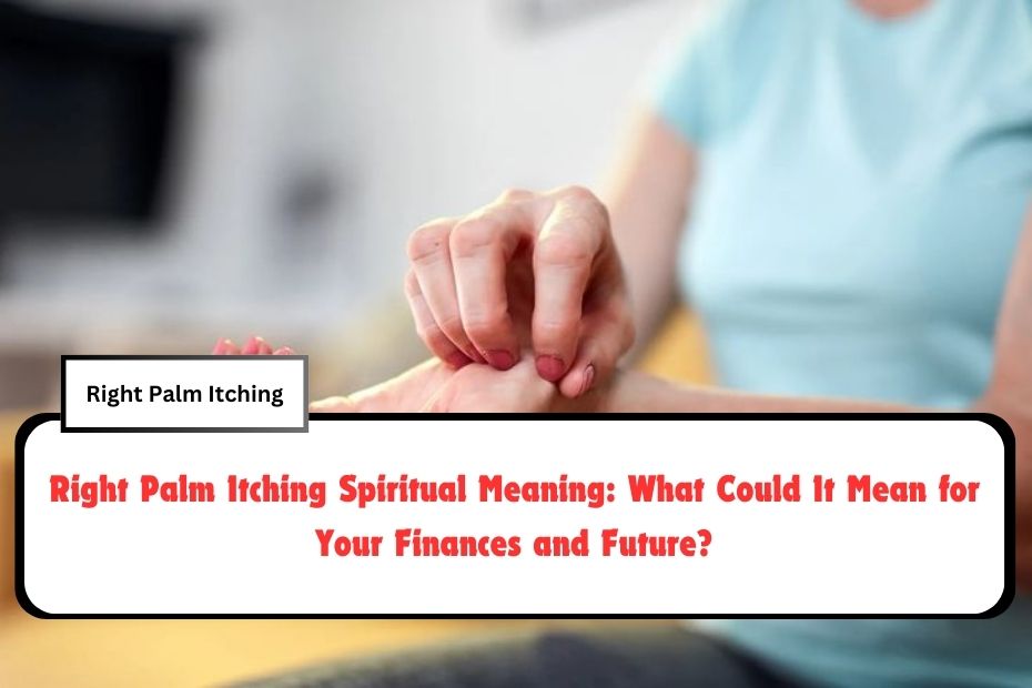 Right Palm Itching Spiritual Meaning: What Could It Mean for Your Finances and Future?