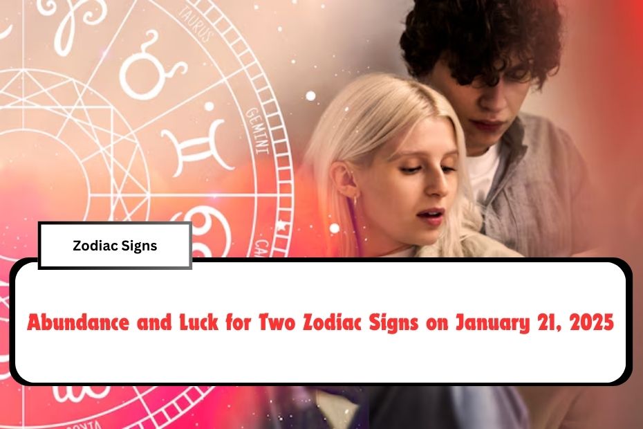 Abundance and Luck for Two Zodiac Signs on January 21, 2025