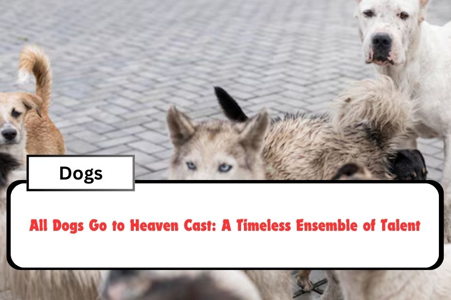 All Dogs Go to Heaven Cast: A Timeless Ensemble of Talent