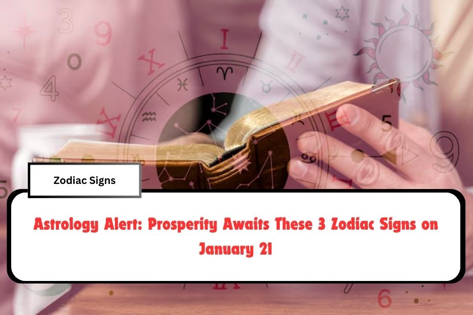 Astrology Alert: Prosperity Awaits These 3 Zodiac Signs on January 21