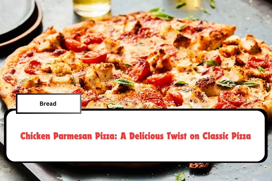 Chicken Parmesan Pizza: A Delicious Twist on Classic Pizza