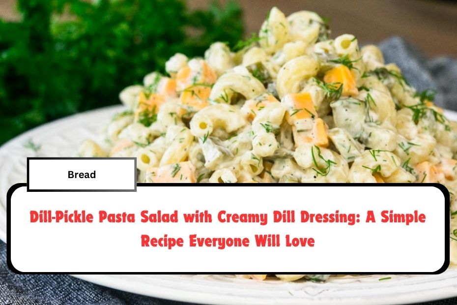 Dill-Pickle Pasta Salad with Creamy Dill Dressing: A Simple Recipe Everyone Will LoveDill-Pickle Pasta Salad with Creamy Dill Dressing: A Simple Recipe Everyone Will Love