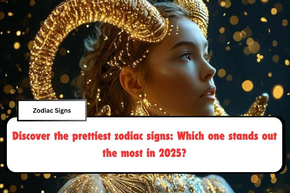 Discover the prettiest zodiac signs: Which one stands out the most in 2025?