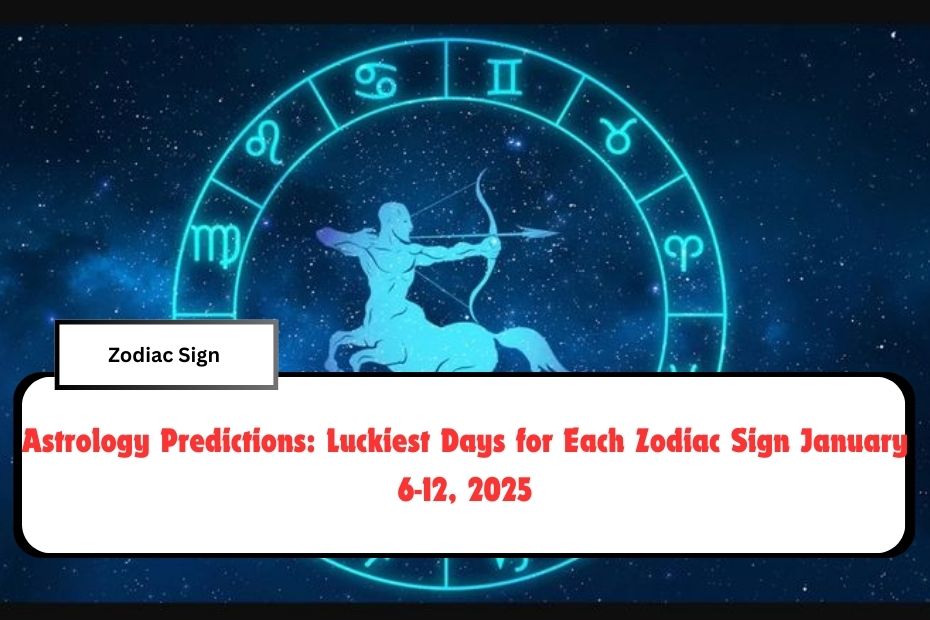 Astrology Predictions: Luckiest Days for Each Zodiac Sign January 6-12, 2025