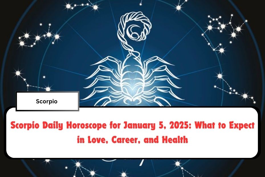 Scorpio Daily Horoscope for January 5, 2025: What to Expect in Love, Career, and Health