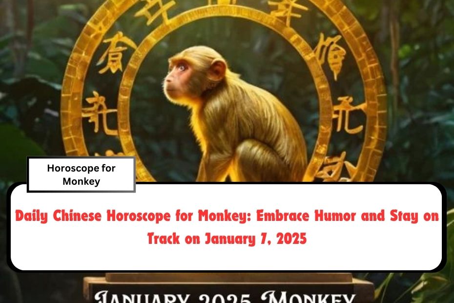 Daily Chinese Horoscope for Monkey: Embrace Humor and Stay on Track on January 7, 2025