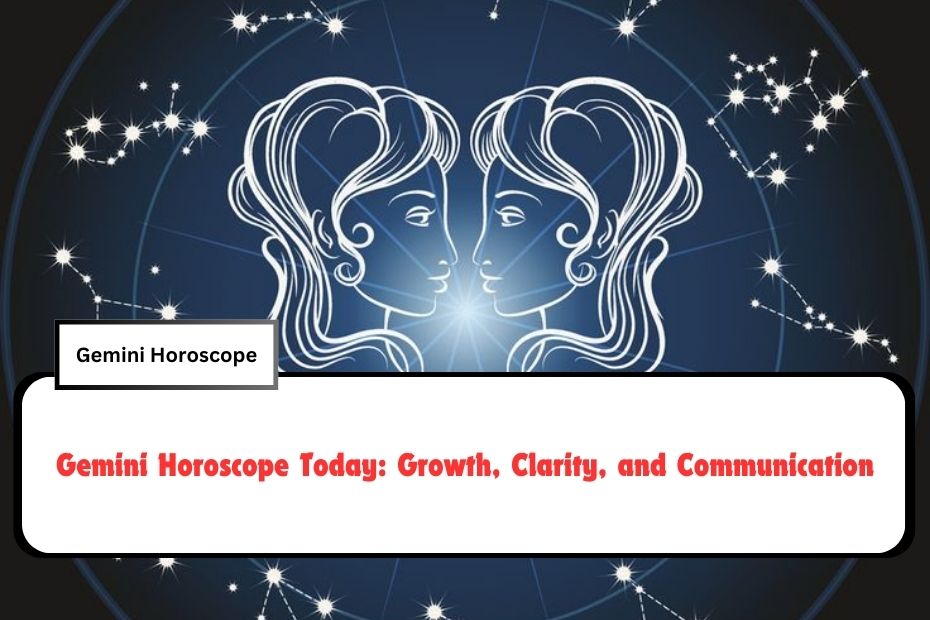 Gemini Horoscope Today: Growth, Clarity, and Communication