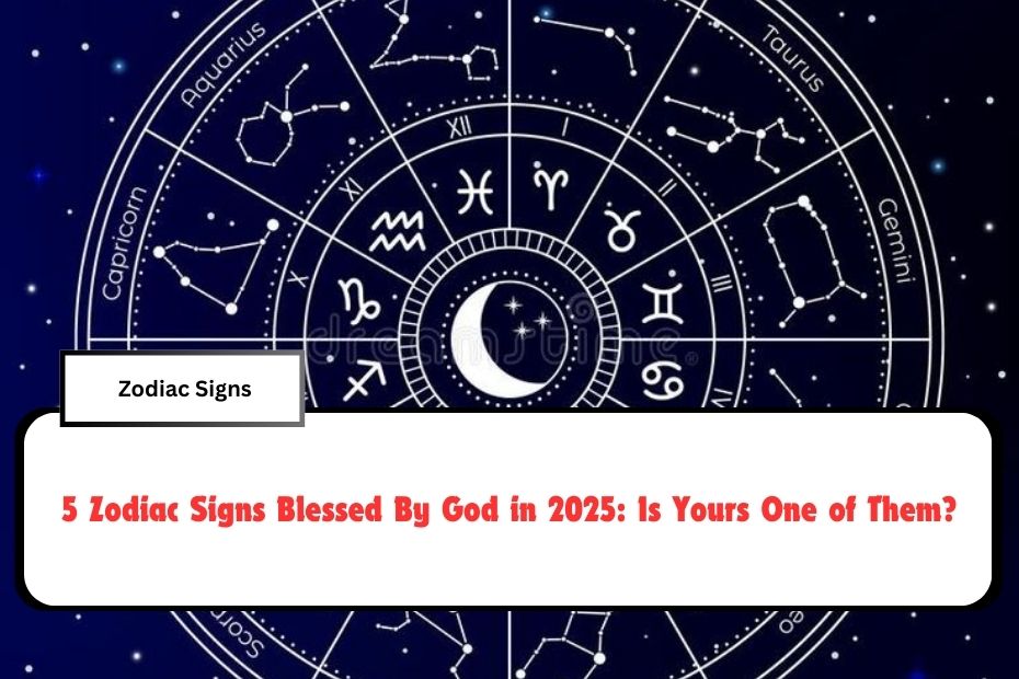 5 Zodiac Signs Blessed By God in 2025: Is Yours One of Them?