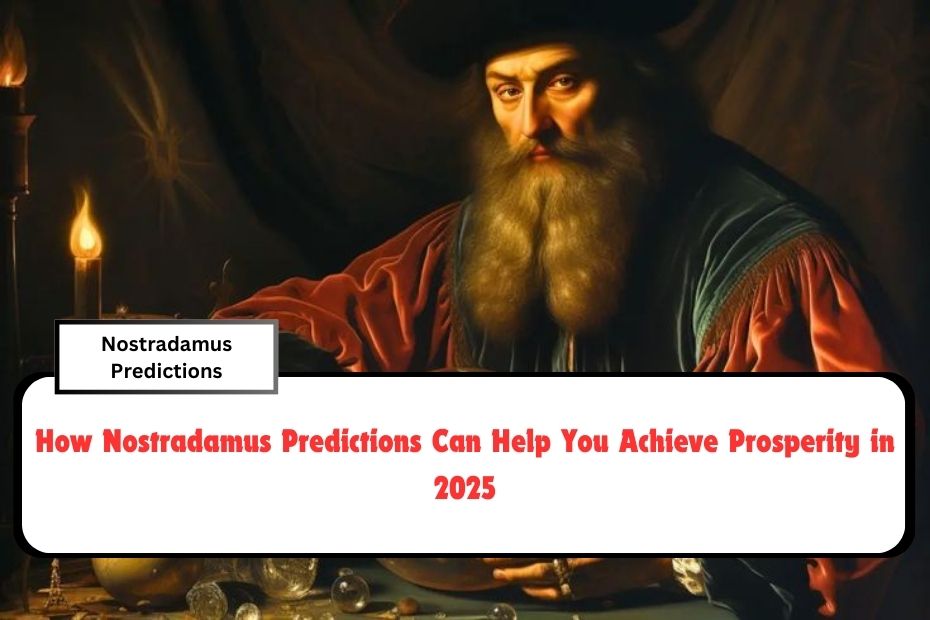 How Nostradamus Predictions Can Help You Achieve Prosperity in 2025