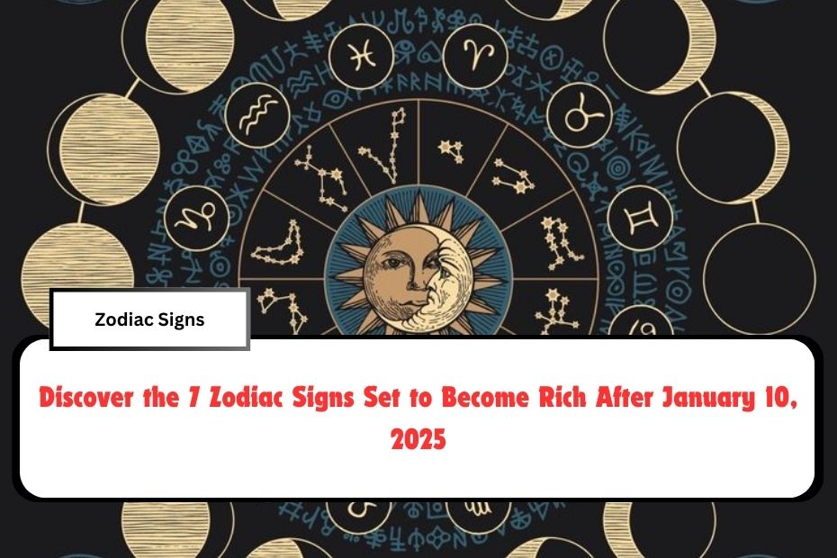 Discover the 7 Zodiac Signs Set to Become Rich After January 10, 2025