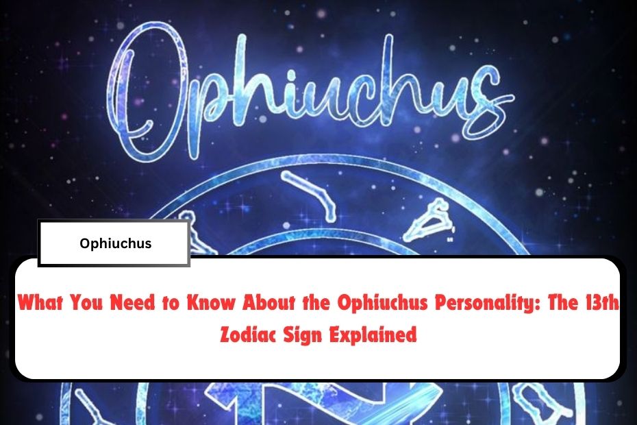 What You Need to Know About the Ophiuchus Personality: The 13th Zodiac Sign Explained