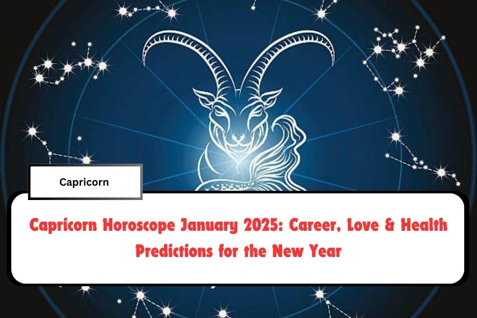 Capricorn Horoscope January 2025: Career, Love & Health Predictions for the New Year