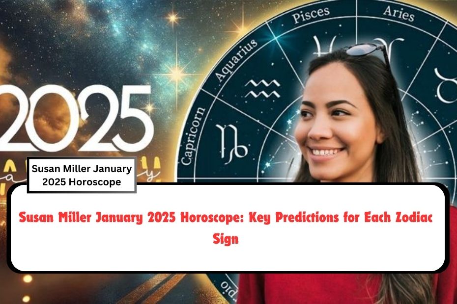 Susan Miller January 2025 Horoscope: Key Predictions for Each Zodiac Sign