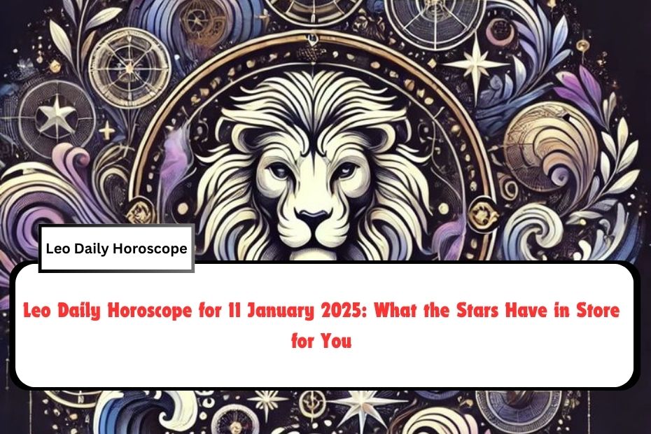 Leo Daily Horoscope for 11 January 2025: What the Stars Have in Store for You