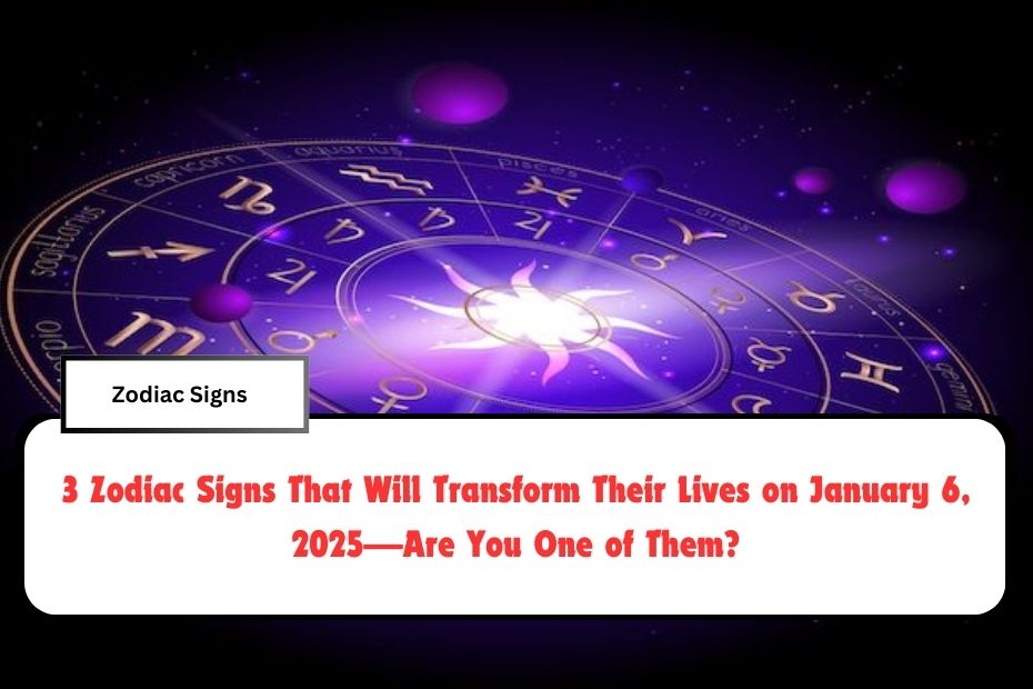 3 Zodiac Signs That Will Transform Their Lives on January 6, 2025—Are You One of Them?