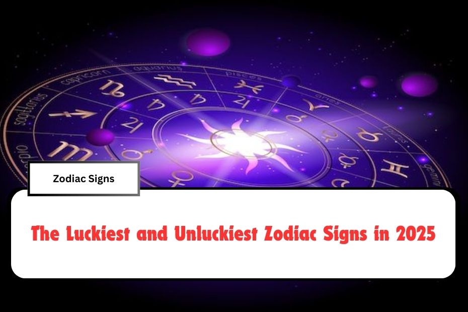 The Luckiest and Unluckiest Zodiac Signs in 2025