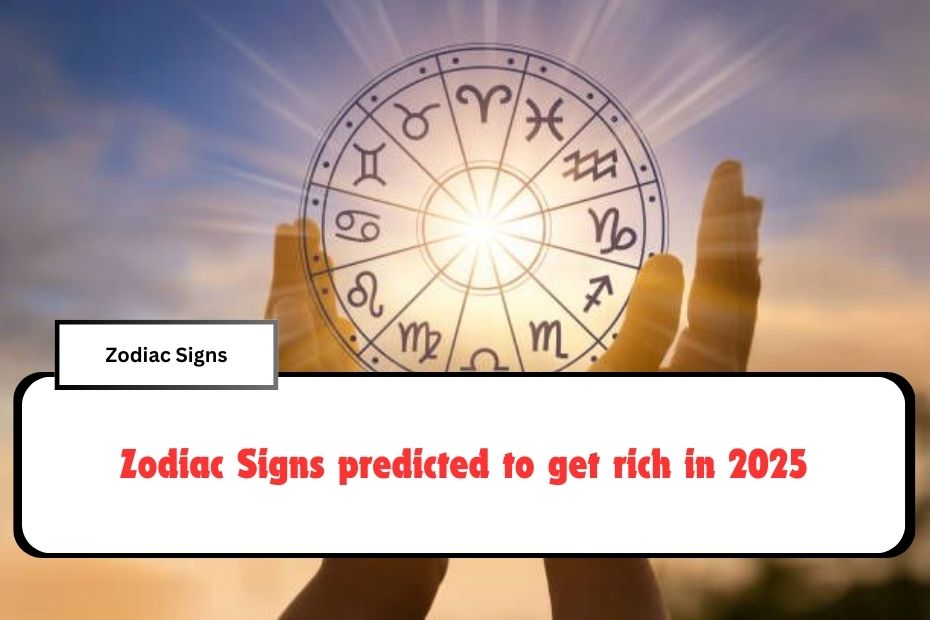 Zodiac Signs predicted to get rich in 2025