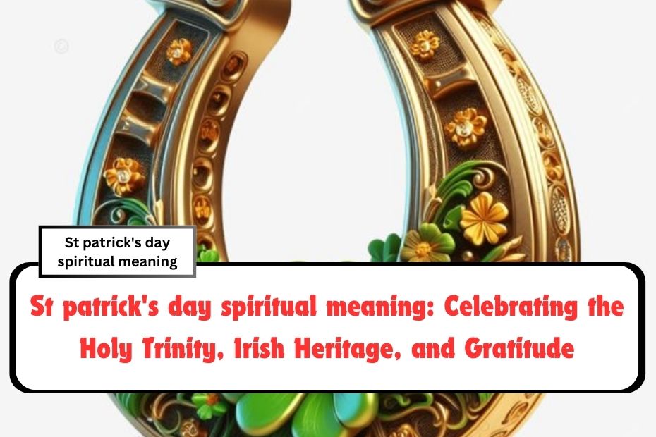 St patrick's day spiritual meaning: Celebrating the Holy Trinity, Irish Heritage, and Gratitude