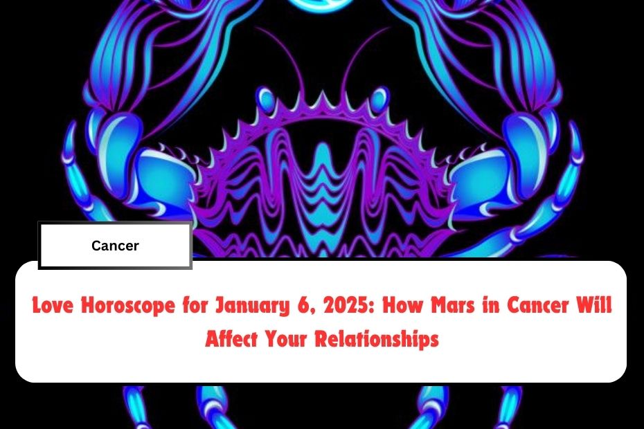 Love Horoscope for January 6, 2025: How Mars in Cancer Will Affect Your Relationships