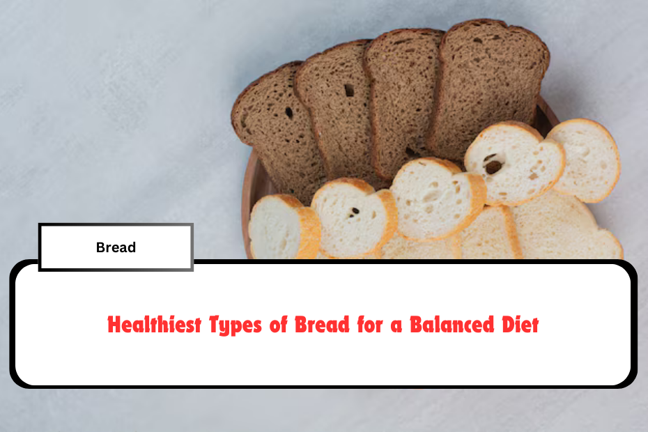 Healthiest Types of Bread for a Balanced Diet