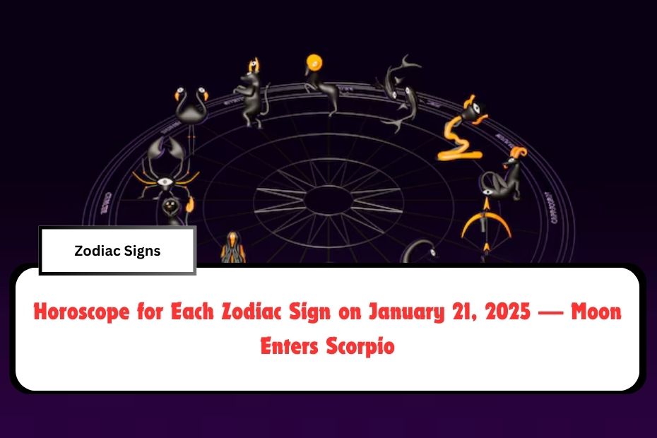 Horoscope for Each Zodiac Sign on January 21, 2025 — Moon Enters Scorpio