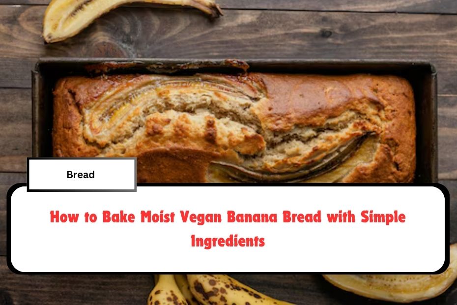 How to Bake Moist Vegan Banana Bread with Simple Ingredients