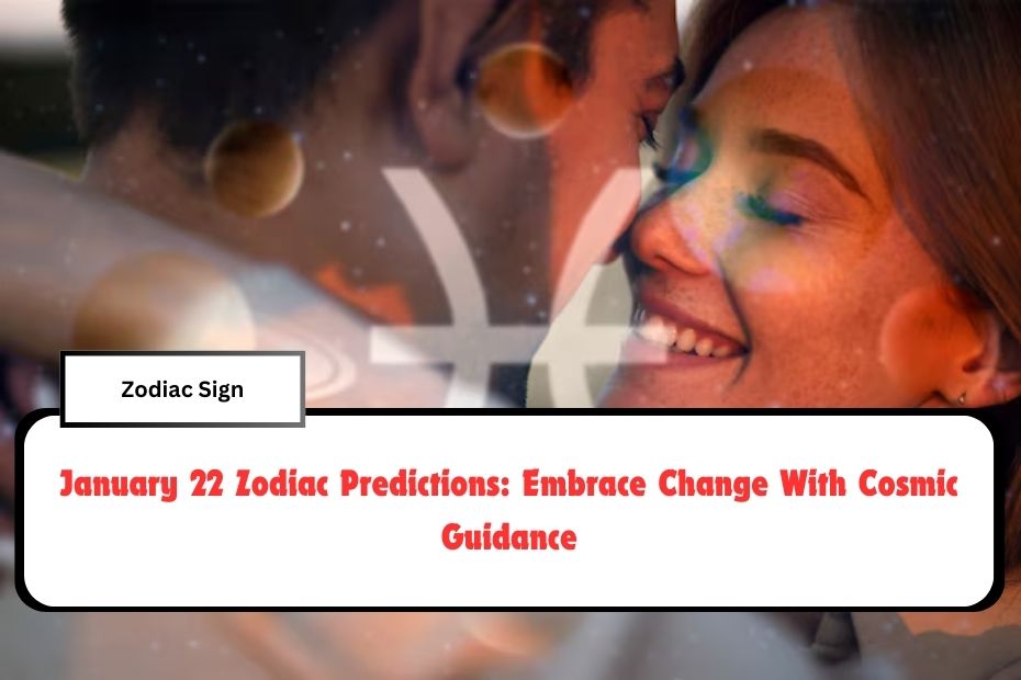 January 22 Zodiac Predictions: Embrace Change With Cosmic Guidance