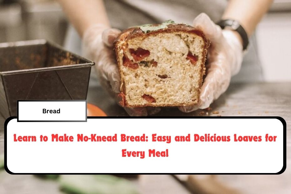 Learn to Make No-Knead Bread: Easy and Delicious Loaves for Every Meal