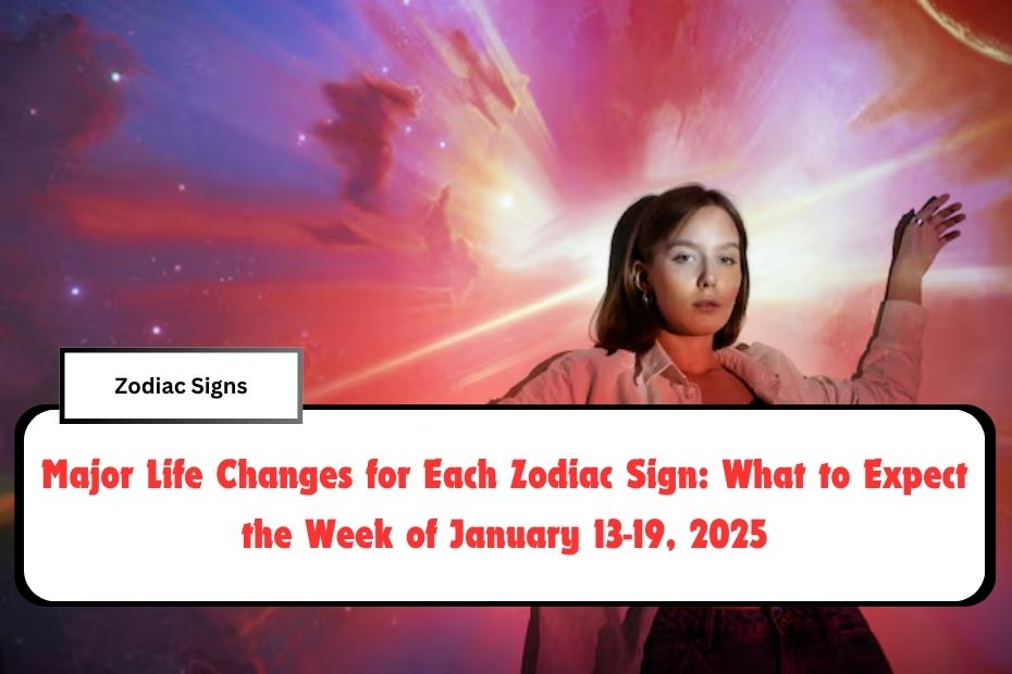 Major Life Changes for Each Zodiac Sign: What to Expect the Week of January 13-19, 2025