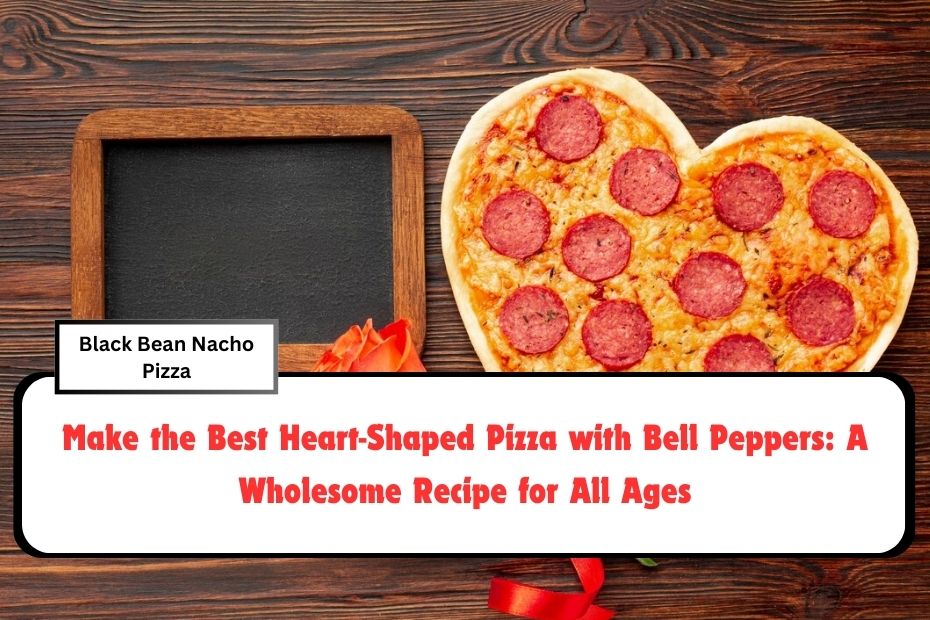 Make the Best Heart-Shaped Pizza with Bell Peppers: A Wholesome Recipe for All Ages