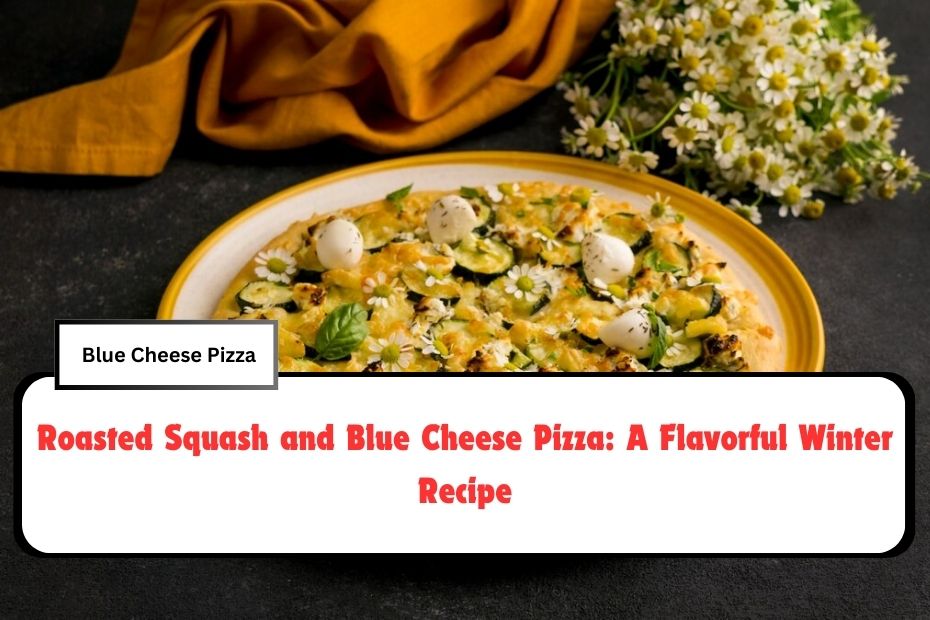 Roasted Squash and Blue Cheese Pizza: A Flavorful Winter Recipe