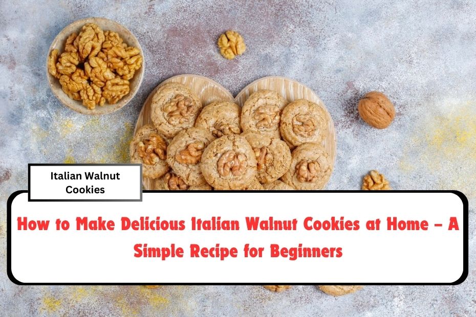 How to Make Delicious Italian Walnut Cookies at Home – A Simple Recipe for Beginners