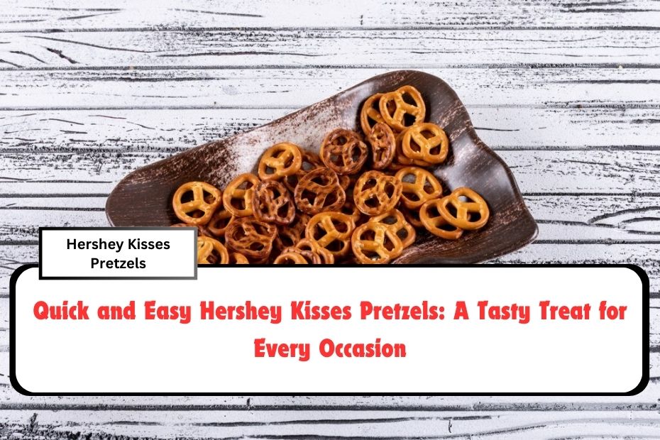 Quick and Easy Hershey Kisses Pretzels: A Tasty Treat for Every Occasion