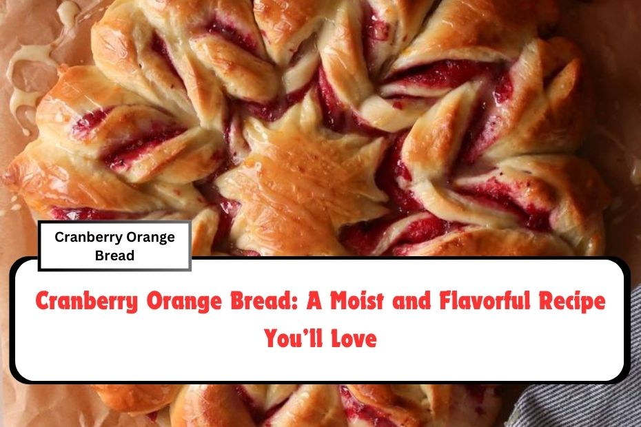 Cranberry Orange Bread: A Moist and Flavorful Recipe You’ll Love