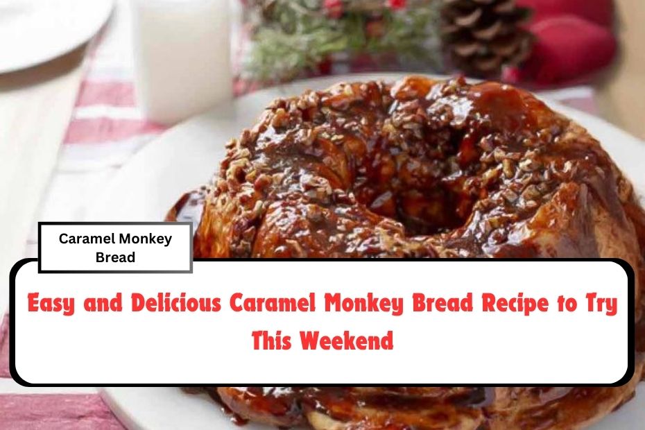 Easy and Delicious Caramel Monkey Bread Recipe to Try This Weekend