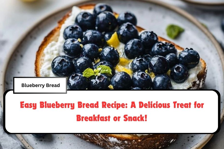 Easy Blueberry Bread Recipe: A Delicious Treat for Breakfast or Snack!