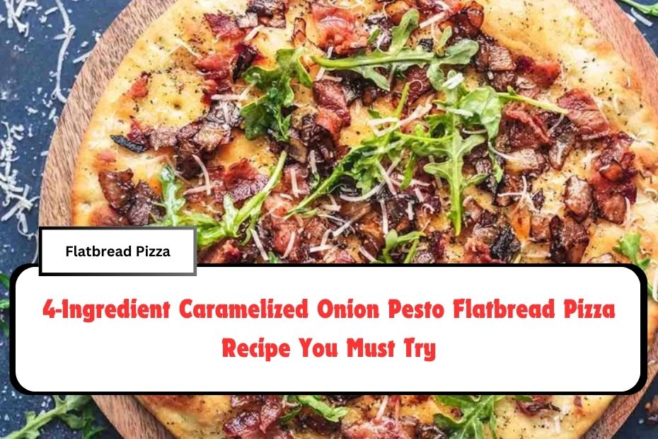 4-Ingredient Caramelized Onion Pesto Flatbread Pizza Recipe You Must Try