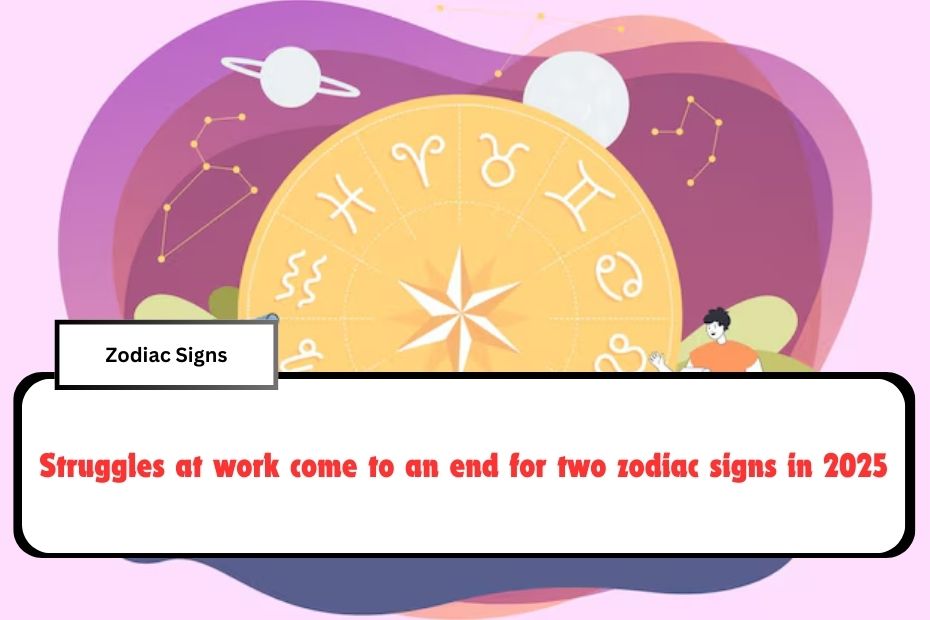 Struggles at work come to an end for two zodiac signs in 2025