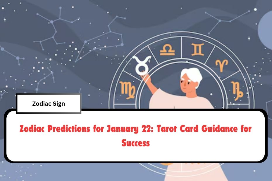 Zodiac Predictions for January 22: Tarot Card Guidance for Success