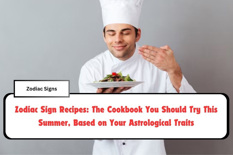 Zodiac Sign Recipes: The Cookbook You Should Try This Summer, Based on Your Astrological Traits